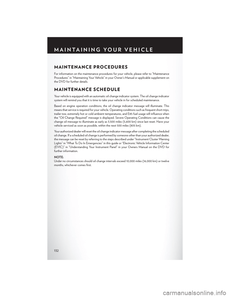 CHRYSLER TOWN AND COUNTRY 2015 5.G User Guide MAINTENANCE PROCEDURES
For information on the maintenance procedures for your vehicle, please refer to “Maintenance
Procedures” in “Maintaining Your Vehicle” in your Owner’s Manual or applic
