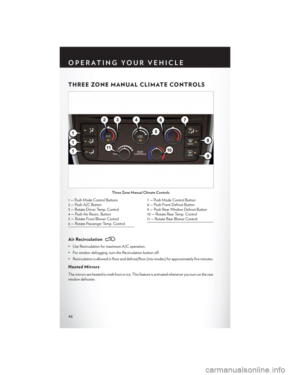 CHRYSLER TOWN AND COUNTRY 2015 5.G User Guide THREE ZONE MANUAL CLIMATE CONTROLS
Air Recirculation
• Use Recirculation for maximum A/C operation.
• For window defogging, turn the Recirculation button off.
•Recirculationisallowedinfloorandde