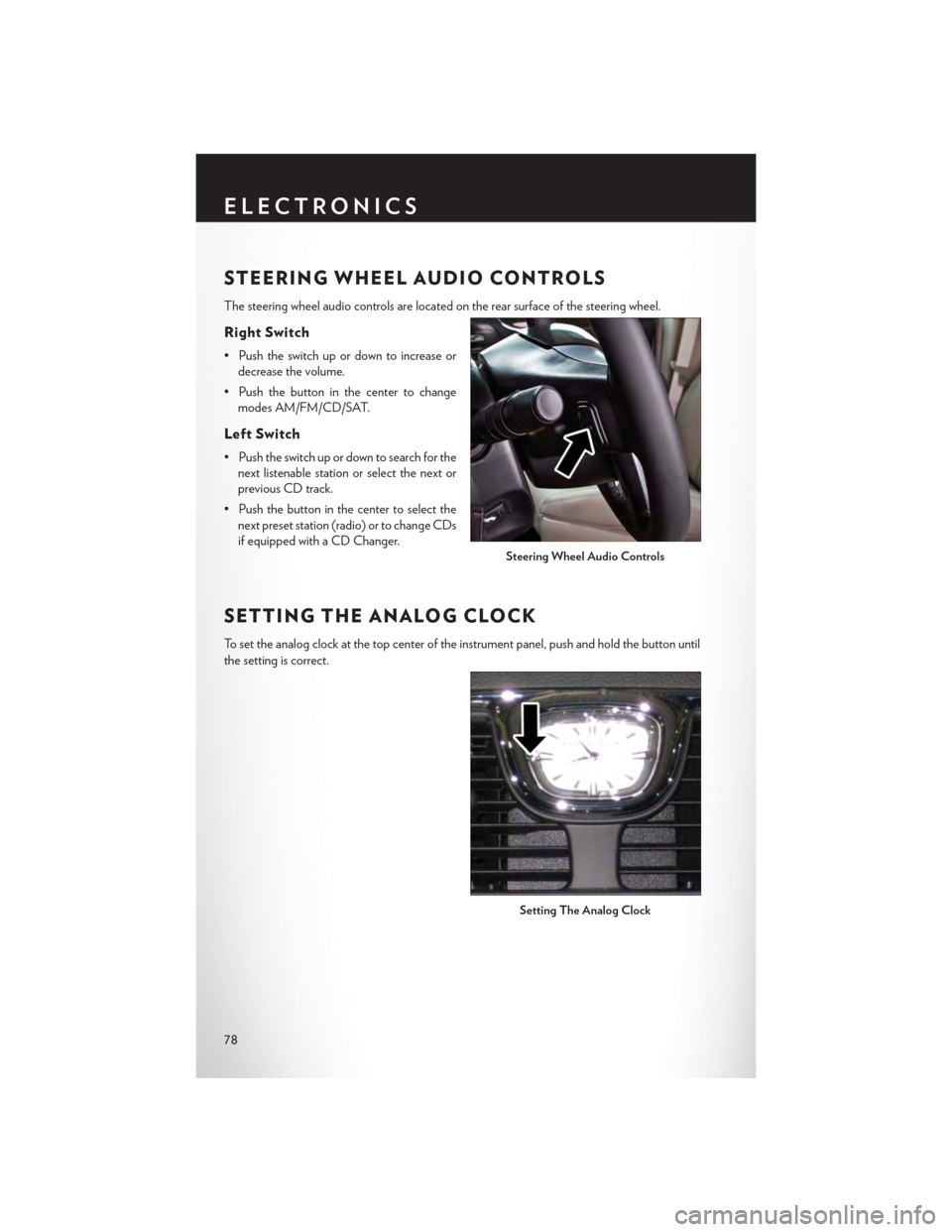 CHRYSLER TOWN AND COUNTRY 2015 5.G User Guide STEERING WHEEL AUDIO CONTROLS
The steering wheel audio controls are located on the rear surface of the steering wheel.
Right Switch
• Push the switch up or down to increase or
decrease the volume.
�