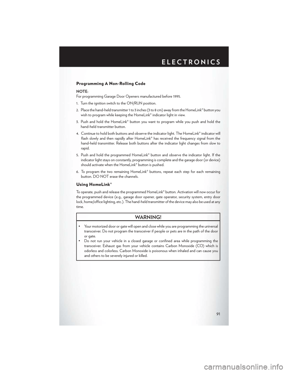 CHRYSLER TOWN AND COUNTRY 2015 5.G User Guide Programming A Non-Rolling Code
NOTE:
For programming Garage Door Openers manufactured before 1995.
1. Turn the ignition switch to the ON/RUN position.
2. Place the hand-held transmitter 1 to 3 inches 