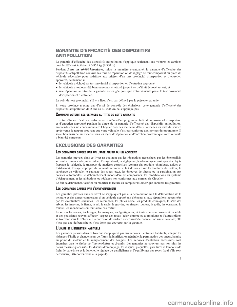 CHRYSLER TOWN AND COUNTRY 2013 5.G Warranty Booklet GARANTIE D’EFFICACITÉ DES DISPOSITIFS
ANTIPOLLUTION
La garantie d’efficacité des dispositifs antipollution s’applique seulement aux voitures et camions
dont le PBV est inférieur à 3 855 kg ( CHRYSLER TOWN AND COUNTRY 2013 5.G Warranty Booklet GARANTIE D’EFFICACITÉ DES DISPOSITIFS
ANTIPOLLUTION
La garantie d’efficacité des dispositifs antipollution s’applique seulement aux voitures et camions
dont le PBV est inférieur à 3 855 kg (