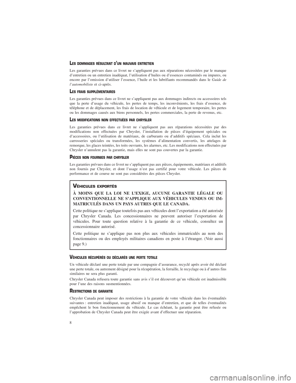 CHRYSLER TOWN AND COUNTRY 2013 5.G Warranty Booklet LES DOMMAGES RÉSULTANT D’UN MAUVAIS ENTRETIEN
Les garanties prévues dans ce livret ne s’appliquent pas aux réparations nécessitées par le manque
d’entretien ou un entretien inadéquat, l’ CHRYSLER TOWN AND COUNTRY 2013 5.G Warranty Booklet LES DOMMAGES RÉSULTANT D’UN MAUVAIS ENTRETIEN
Les garanties prévues dans ce livret ne s’appliquent pas aux réparations nécessitées par le manque
d’entretien ou un entretien inadéquat, l’