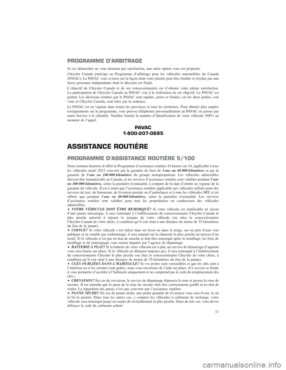 CHRYSLER TOWN AND COUNTRY 2013 5.G Warranty Booklet PROGRAMME D’ARBITRAGE
Si ces démarches ne vous donnent pas satisfaction, une autre option vous est proposée.
Chrysler Canada participe au Programme d’arbitrage pour les véhicules automobiles du CHRYSLER TOWN AND COUNTRY 2013 5.G Warranty Booklet PROGRAMME D’ARBITRAGE
Si ces démarches ne vous donnent pas satisfaction, une autre option vous est proposée.
Chrysler Canada participe au Programme d’arbitrage pour les véhicules automobiles du