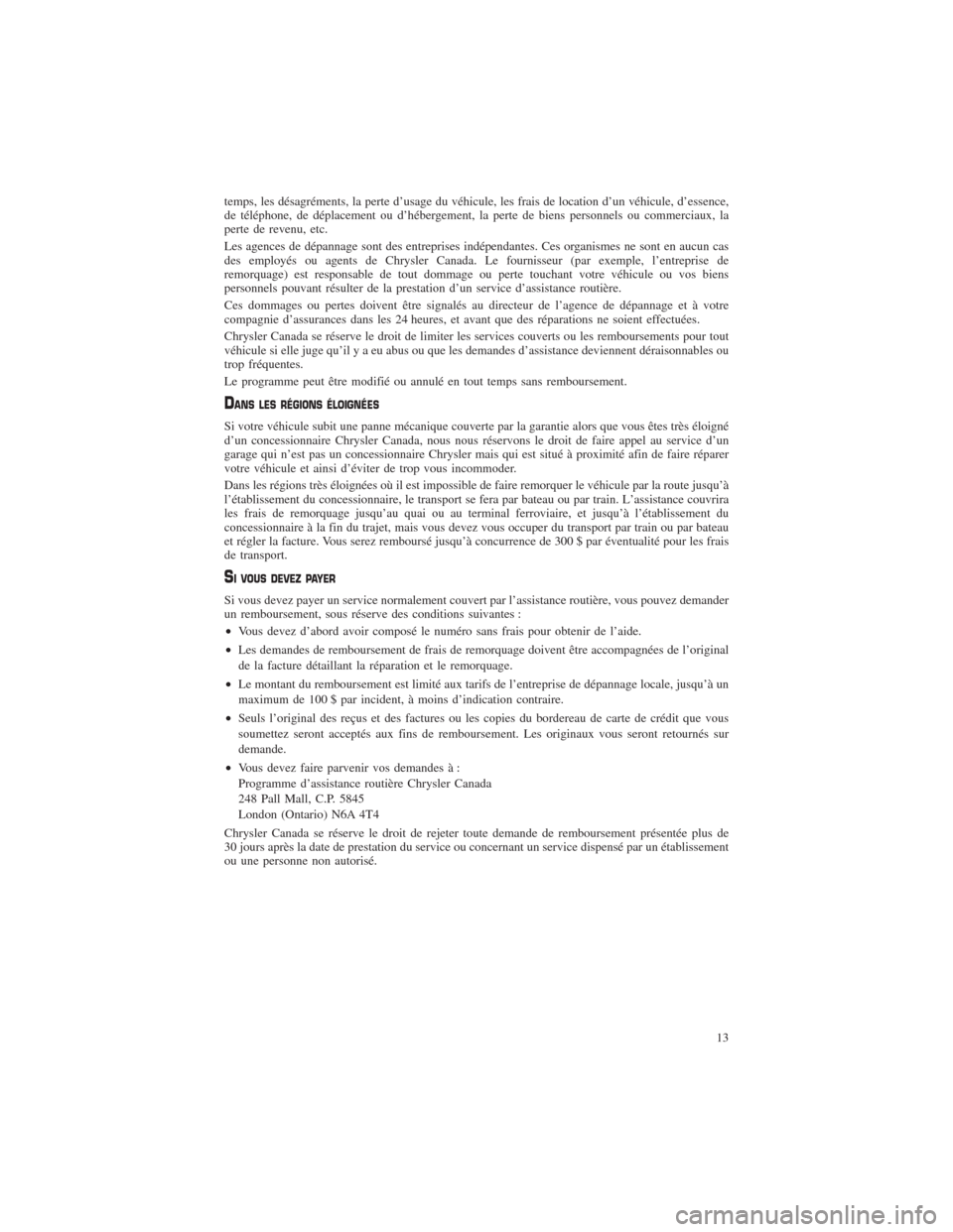 CHRYSLER TOWN AND COUNTRY 2013 5.G Warranty Booklet temps, les désagréments, la perte d’usage du véhicule, les frais de location d’un véhicule, d’essence,
de téléphone, de déplacement ou d’hébergement, la perte de biens personnels ou co CHRYSLER TOWN AND COUNTRY 2013 5.G Warranty Booklet temps, les désagréments, la perte d’usage du véhicule, les frais de location d’un véhicule, d’essence,
de téléphone, de déplacement ou d’hébergement, la perte de biens personnels ou co