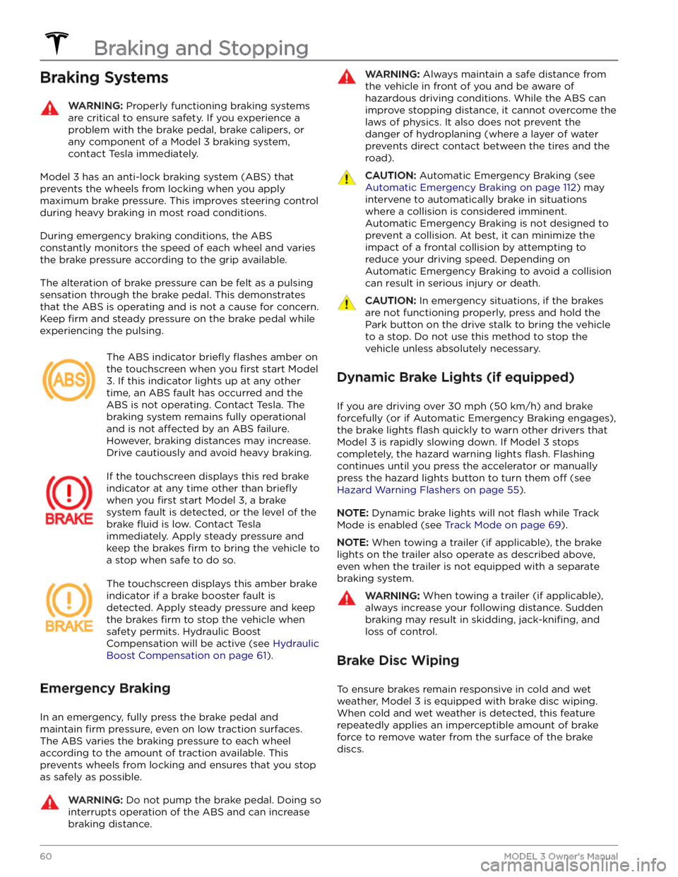 TESLA MODEL 3 2023  Owners Manual Braking SystemsWARNING: Properly functioning braking systems 
are critical to ensure safety. If you experience a 
problem with the brake pedal, brake calipers, or 
any component of a Model 3 braking s