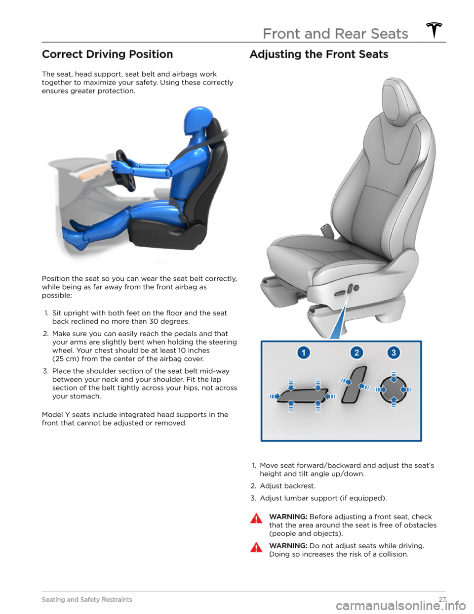 TESLA MODEL Y 2023  Owners Manual Correct Driving Position
The seat, head support, seat belt and airbags work 
together to maximize your safety. Using these correctly  ensures greater protection.
Position the seat so you can wear the 