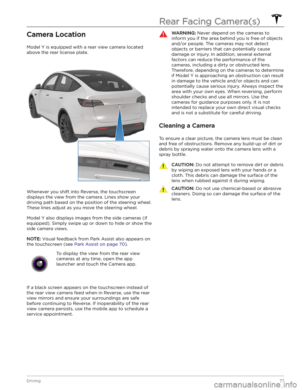 TESLA MODEL Y 2023  Owners Manual Camera Location
Model Y is equipped with a rear view camera located 
above the rear license plate.
Whenever you shift into Reverse, the touchscreen  displays the view from the camera. Lines show your 