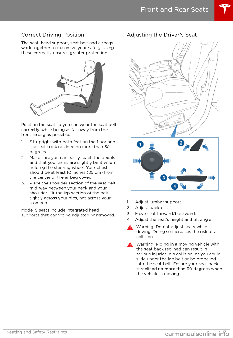 TESLA MODEL S 2017  Owners Manual Correct Driving PositionThe seat, head support, seat belt and airbagswork together to maximize your safety. Using
these correctly ensures greater protection.
Position the seat so you can wear the seat