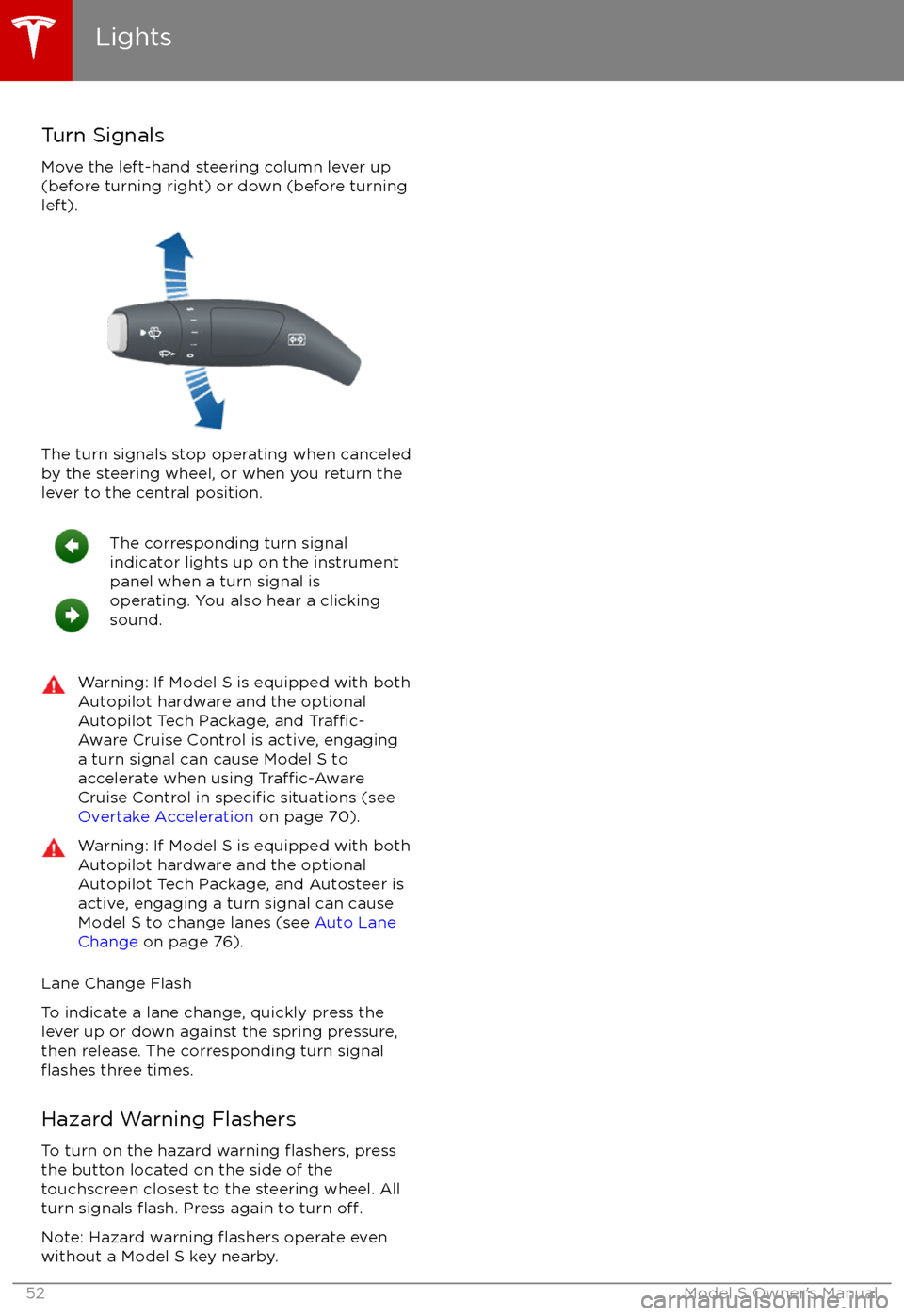 TESLA MODEL S 2017  Owners Manual Turn Signals
Move the left-hand steering column lever up
(before turning right) or down (before turning
left).
The turn signals stop operating when canceled by the steering wheel, or when you return t