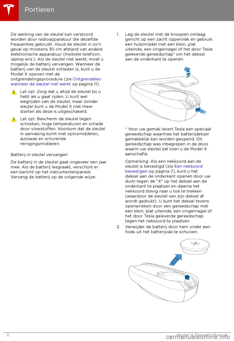 TESLA MODEL X 2017  Handleiding (in Dutch) De werking van de sleutel kan verstoord
worden door radioapparatuur die dezelfde
frequenties gebruikt. Houd de sleutel in zo