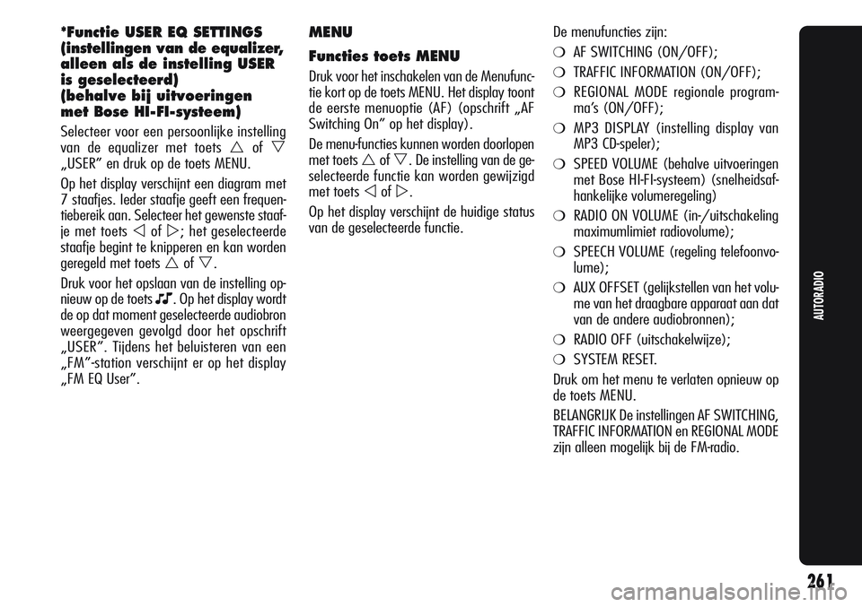 Alfa Romeo Giulietta 2011  Instructieboek (in Dutch) MENU
Functies toets MENU
Druk voor het inschakelen van de Menufunc-
tie kort op de toets MENU. Het display toont
de eerste menuoptie (AF) (opschrift „AF
Switching On” op het display).
De menu-func