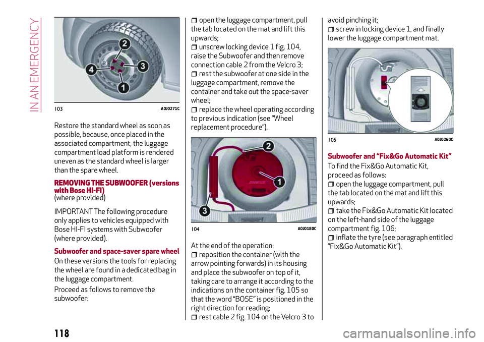 Alfa Romeo MiTo 2021  Owner handbook (in English) Restore the standard wheel as soon as
possible, because, once placed in the
associated compartment, the luggage
compartment load platform is rendered
uneven as the standard wheel is larger
than the sp