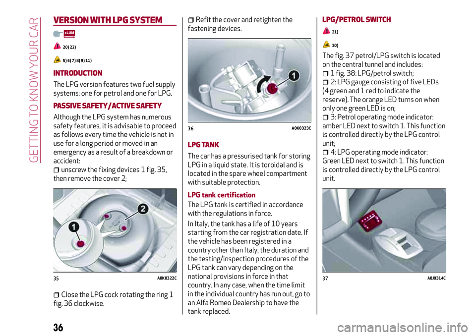 Alfa Romeo MiTo 2021  Owner handbook (in English) VERSION WITH LPGSYSTEM
20) 22)
5) 6) 7) 8) 9) 11)
INTRODUCTION
The LPG version features two fuel supply
systems: one for petrol and one for LPG.
PASSIVE SAFETY/ACTIVE SAFETY
Although the LPG system ha