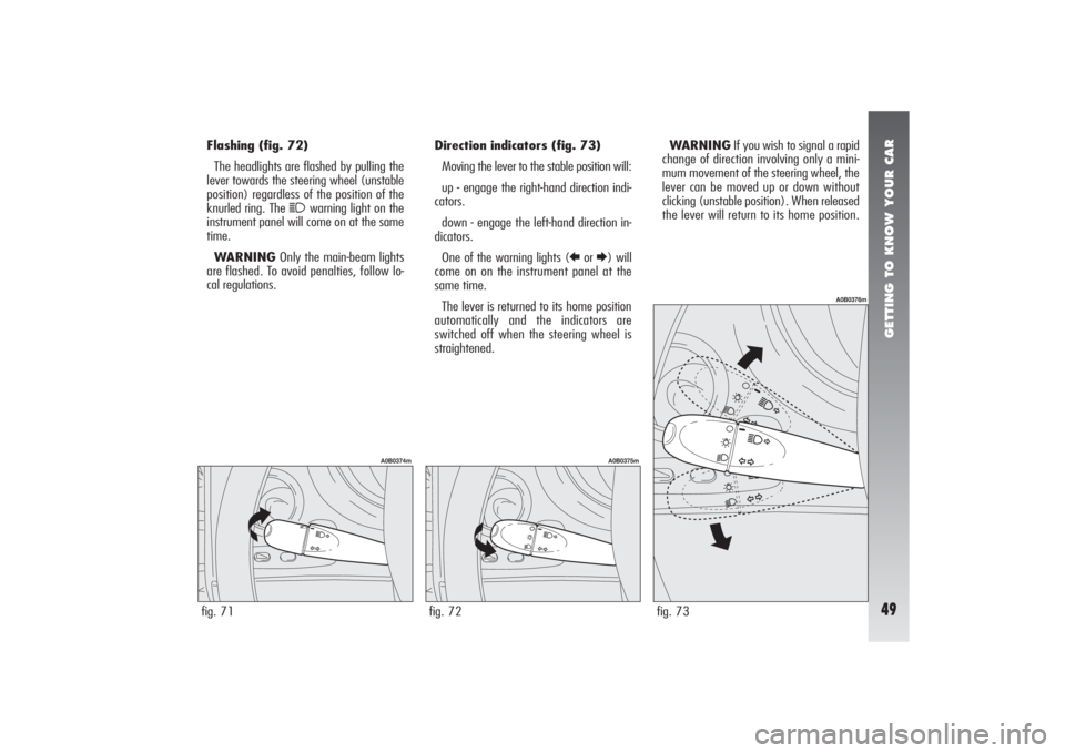 Alfa Romeo 156 2007  Owner handbook (in English) GETTING TO KNOW YOUR CAR49
Flashing (fig. 72)
The headlights are flashed by pulling the
lever towards the steering wheel (unstable
position) regardless of the position of the
knurled ring. The 
1
warn