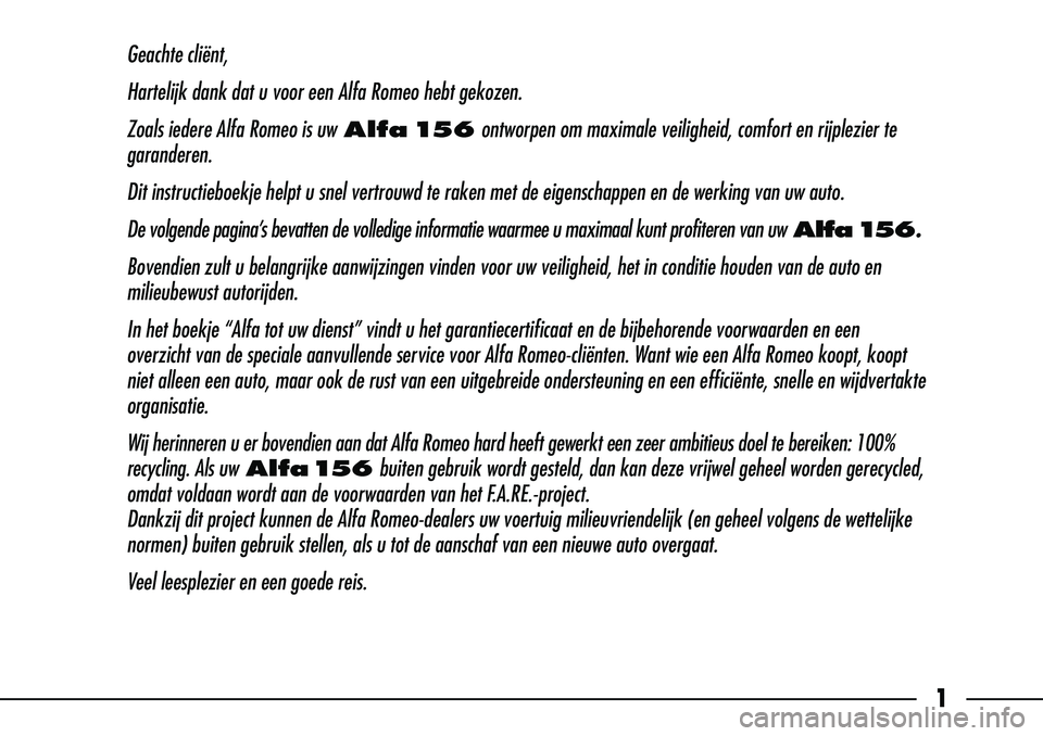 Alfa Romeo 156 2001  Instructieboek (in Dutch) Geachte cliënt,
Hartelijk dank dat u voor een Alfa Romeo hebt gekozen.
Zoals iedere Alfa Romeo is uw
Alfa 156ontworpen om maximale veiligheid, comfort en rijplezier te
garanderen.
Dit instructieboekj