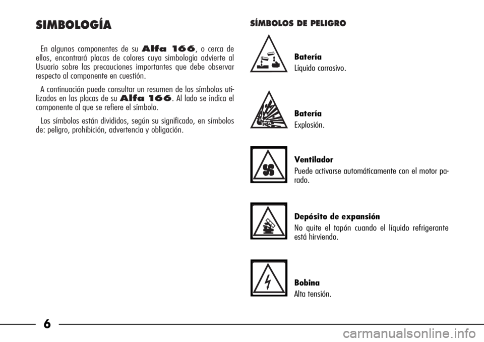 Alfa Romeo 166 2008  Manual de Empleo y Cuidado (in Spanish) SIMBOLOGÍA
En algunos componentes de su Alfa 166, o cerca de 
ellos, encontrará placas de colores cuya simbología advierte al 
Usuario sobre las precauciones importantes que debe observar
respecto 
