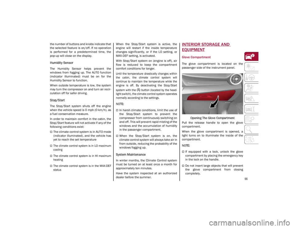 ALFA ROMEO GIULIA 2021  Owners Manual 
55

the number of buttons and knobs indicate that
the  selected  feature  is  on/off.  If  no  operation
is  performed  for  a  predetermined  time,  the
pop-up will close on the display.
Humidity Se