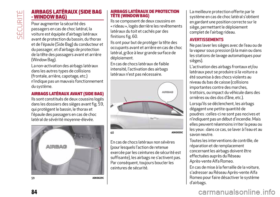 Alfa Romeo Giulietta 2017  Manuel du propriétaire (in French) AIRBAGS LATÉRAUX (SIDE BAG
- WINDOW BAG)
Pour augmenter la sécurité des
passagers en cas de choc latéral, la
voiture est équipée dairbags latéraux
avant de protection du bassin, du thorax
et d