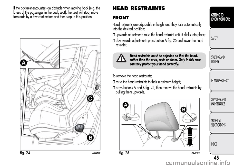 Alfa Romeo MiTo 2015  Owners Manual If the backrest encounters an obstacle when moving back (e.g. the
knees of the passenger in the back seat), the seat will stop, move
forwards by a few centimetres and then stop in this position.HEAD R