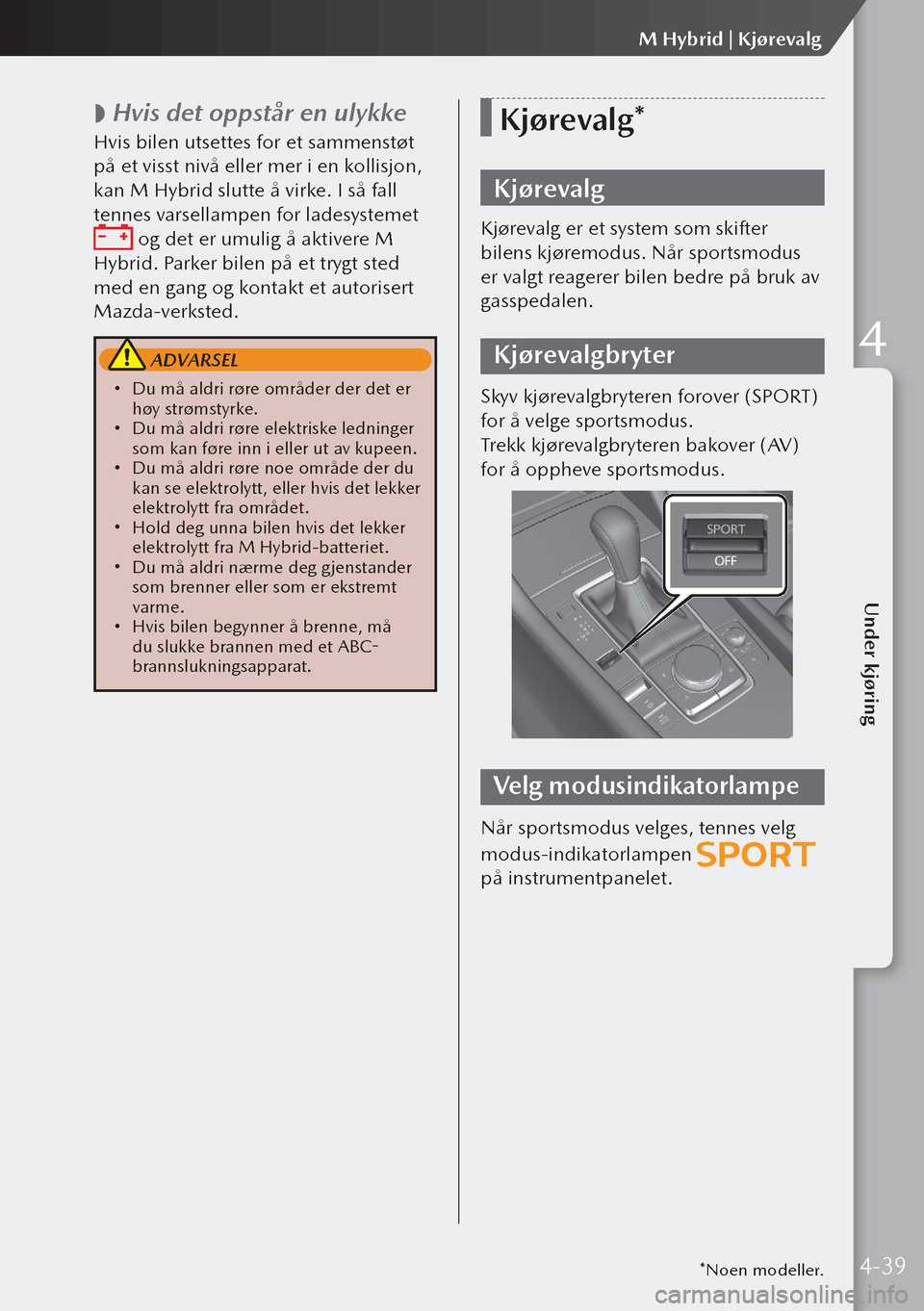 MAZDA MODEL 3 HATCHBACK 2019  Brukerhåndbok (in Norwegian)  
 Hvis det oppstår en ulykke
Hvis bilen utsettes for et sammenstøt 
på et visst nivå eller mer i en kollisjon, 
kan M Hybrid slutte å virke. I så fall 
tennes varsellampen for ladesystemet 
 