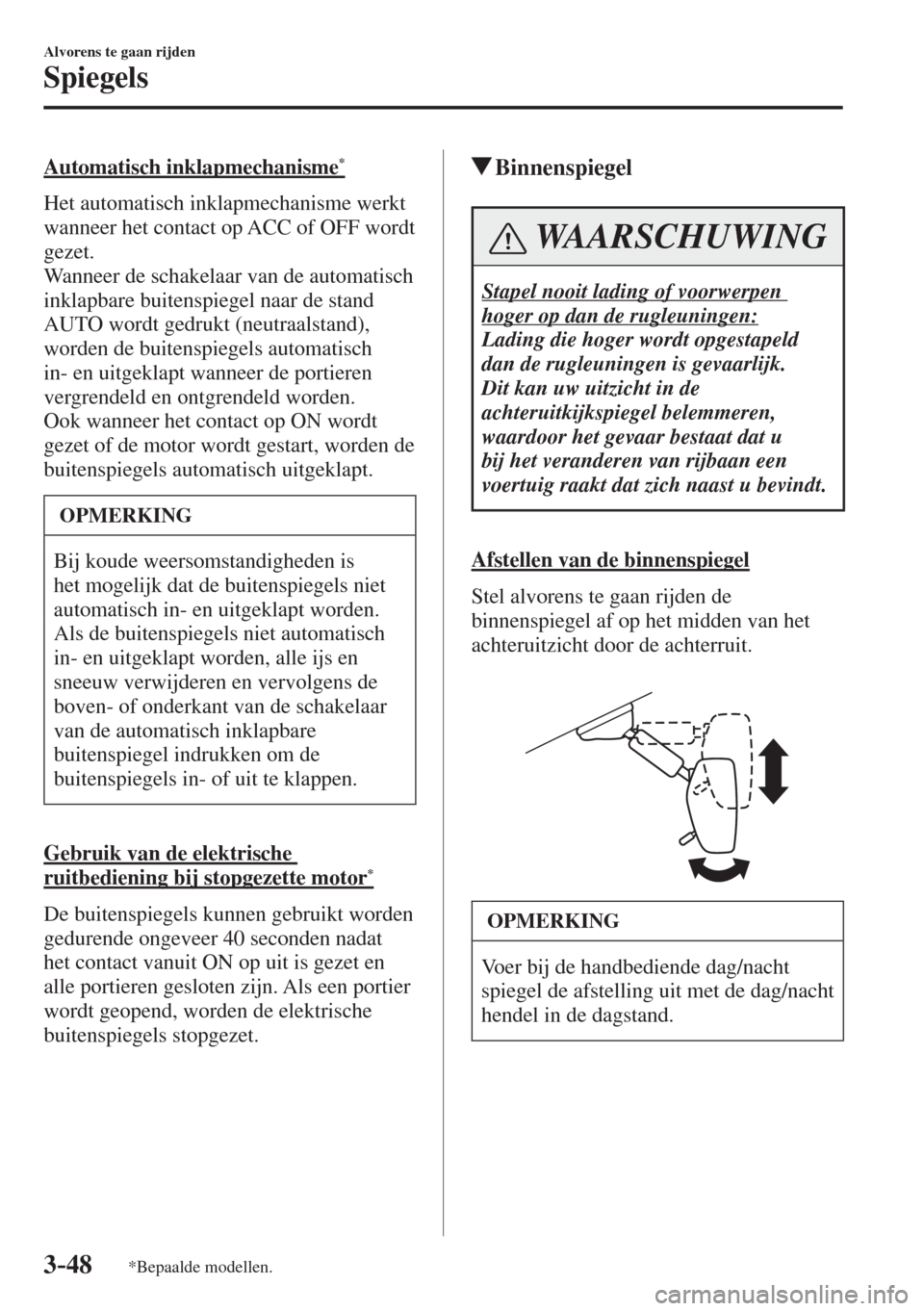 MAZDA MODEL 6 2017  Handleiding (in Dutch) 3–48
Alvorens te gaan rijden
Spiegels
*Bepaalde modellen.
  Automatisch  inklapmechanisme * 
    Het  automatisch  inklapmechanisme  werkt 
wanneer het contact op ACC of OFF wordt 
gezet.
  Wanneer 