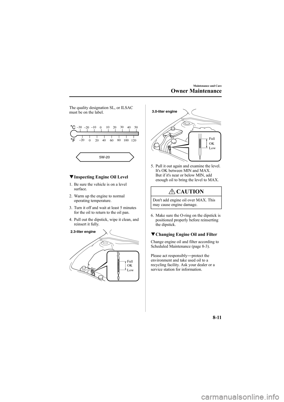 MAZDA MODEL 6 2005  Owners Manual (in English) Black plate (261,1)
The quality designation SL, or ILSAC
must be on the label.
5W-20
120 100 80
60 40
20
0 –20
50 40 30
20 10
0 –10
–20 –30
qInspecting Engine Oil Level
1. Be sure the vehicle 