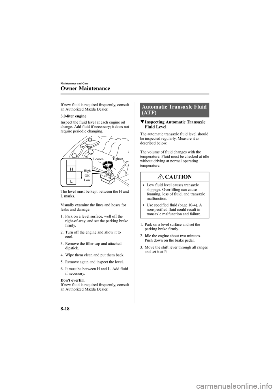 MAZDA MODEL 6 2005  Owners Manual (in English) Black plate (268,1)
If new fluid is required frequently, consult
an Authorized Mazda Dealer.
3.0-liter engine
Inspect the fluid level at each engine oil
change. Add fluid if necessary; it does not
req