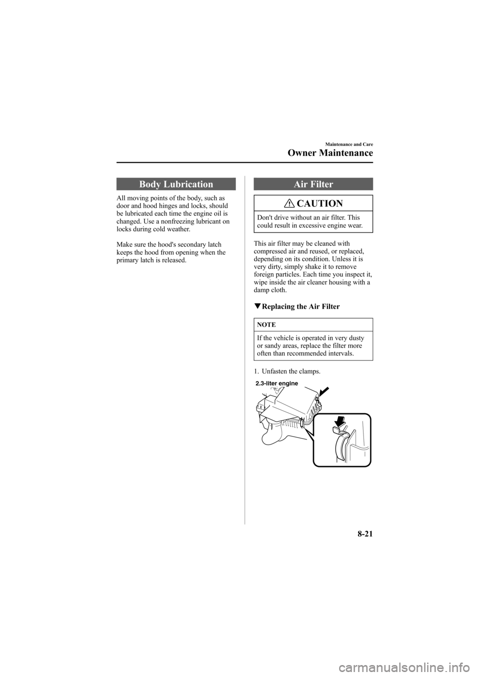 MAZDA MODEL 6 2005  Owners Manual (in English) Black plate (271,1)
Body Lubrication
All moving points of the body, such as
door and hood hinges and locks, should
be lubricated each time the engine oil is
changed. Use a nonfreezing lubricant on
loc