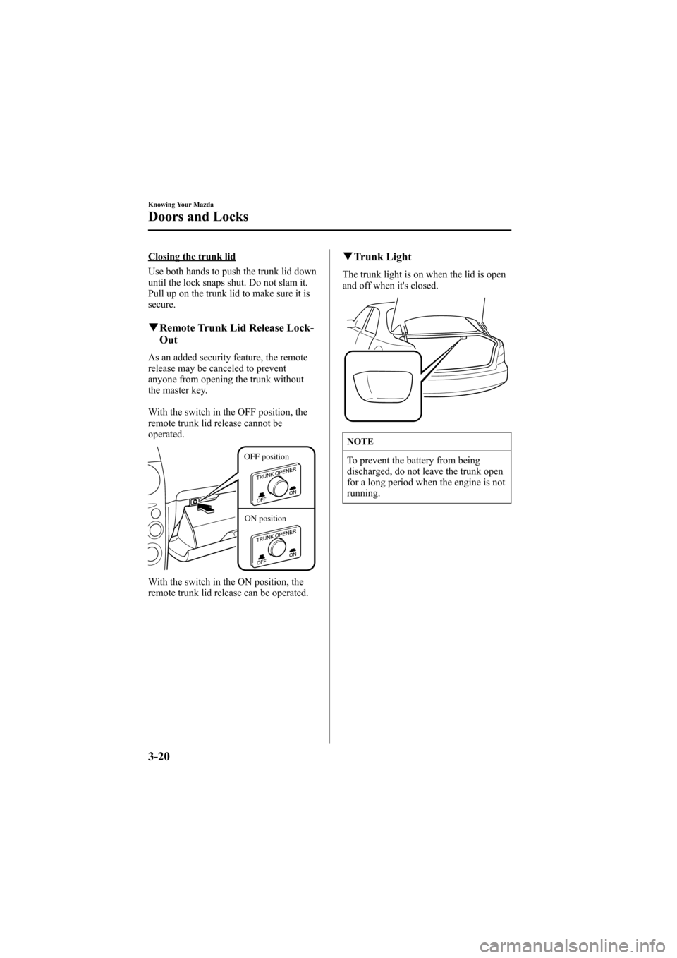 MAZDA MODEL 6 2005  Owners Manual (in English) Black plate (96,1)
Closing the trunk lid
Use both hands to push the trunk lid down
until the lock snaps shut. Do not slam it.
Pull up on the trunk lid to make sure it is
secure.
qRemote Trunk Lid Rele