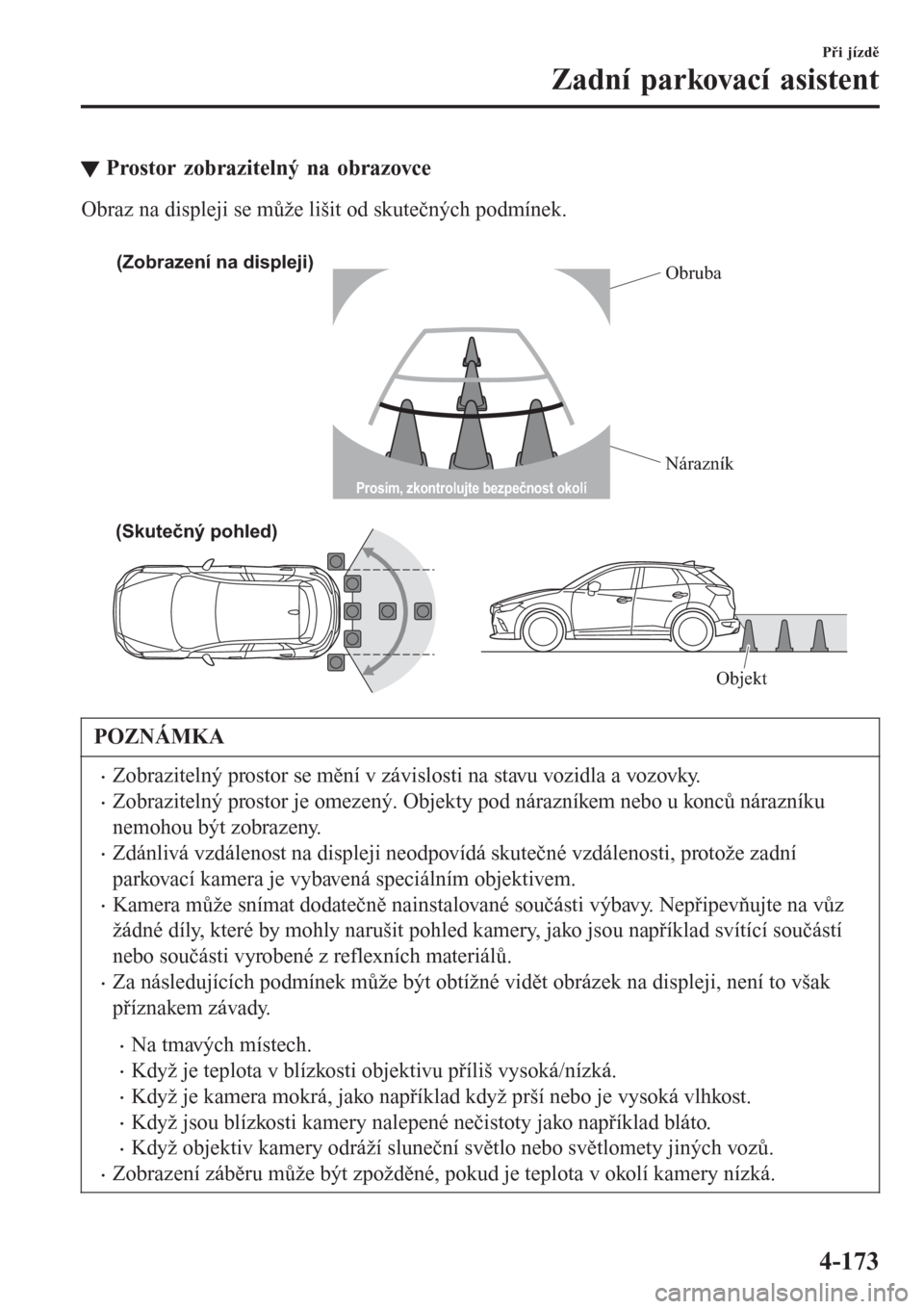 MAZDA MODEL CX-3 2016  Návod k obsluze (in Czech) tProstor zobrazitelný na obrazovce
Obraz na displeji se může lišit od skutečných podmínek.
 
(Zobrazení na displeji)
Obruba
Nárazník
(Skutečný pohled)
Objekt
Prosím, zkontrolujte bezpečn