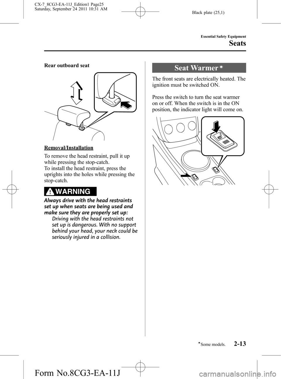 MAZDA MODEL CX-7 2012  Owners Manual (in English) Black plate (25,1)
Rear outboard seat
Removal/Installation
To remove the head restraint, pull it up
while pressing the stop-catch.
To install the head restraint, press the
uprights into the holes whil