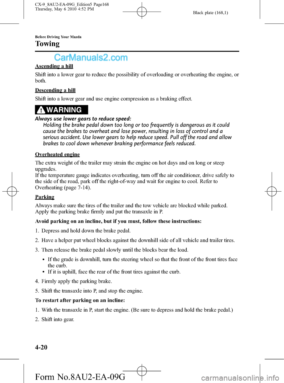 MAZDA MODEL CX-9 2010  Owners Manual (in English) Black plate (168,1)
Ascending a hill
Shift into a lower gear to reduce the possibility of overloading or overheating the engine, or
both.
Descending a hill
Shift into a lower gear and use engine compr