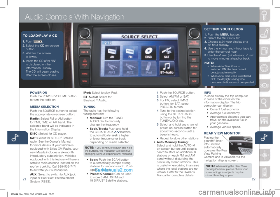 MAZDA MODEL CX-9 2010  Smart Start Guide (in English) Audio Controls With Navigation
2122
1.		P u s h 	LOAD /.
2. 	
		
Select	the	CD 	on-screen	
button.
3. 	
		
Wait	for	the	screen 	 
to	lower. 	
4 .     Inser t 	the 	CD 	af ter 	“IN”	
is	displayed	o