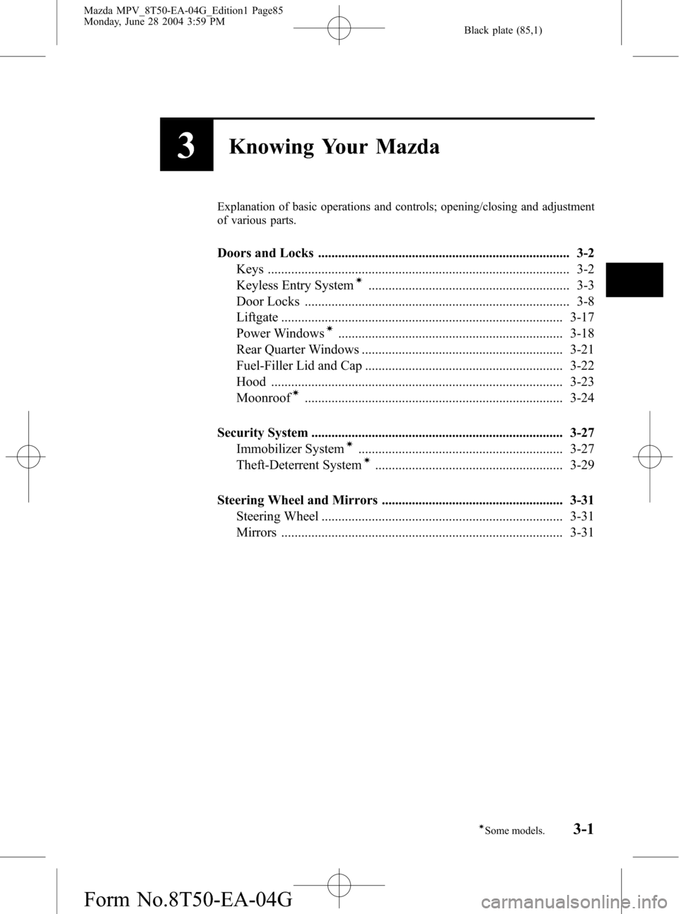 MAZDA MODEL MPV 2005  Owners Manual (in English) Black plate (85,1)
3Knowing Your Mazda
Explanation of basic operations and controls; opening/closing and adjustment
of various parts.
Doors and Locks ..................................................