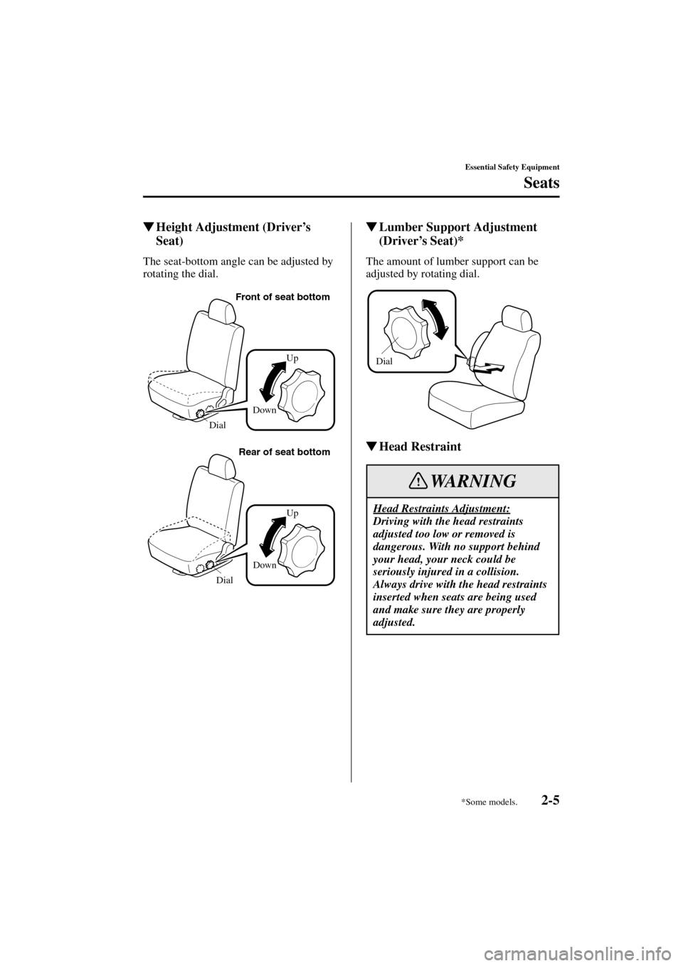 MAZDA MODEL MPV 2004  Owners Manual (in English) 2-5
Essential Safety Equipment
Seats
Form No. 8S06-EA-03H
Height Adjustment (Driver’s 
Seat)
The seat-bottom angle can be adjusted by 
rotating the dial.
Lumber Support Adjustment 
(Driver’s Sea
