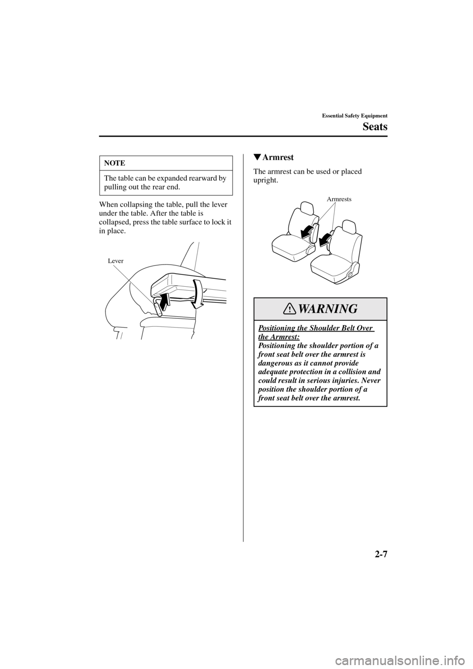 MAZDA MODEL MPV 2004  Owners Manual (in English) 2-7
Essential Safety Equipment
Seats
Form No. 8S06-EA-03H
When collapsing the table, pull the lever 
under the table. After the table is 
collapsed, press the table surface to lock it 
in place.
Armr