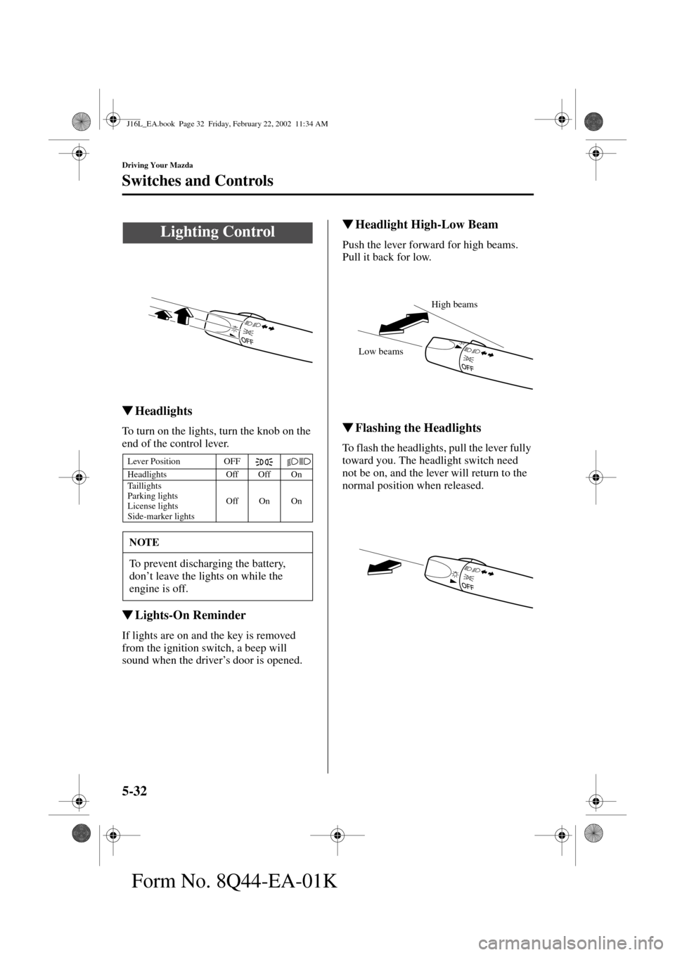 MAZDA MODEL MPV 2002  Owners Manual (in English) 5-32
Driving Your Mazda
Form No. 8Q44-EA-01K
Switches and Controls
Headlights
To turn on the lights, turn the knob on the 
end of the control lever.
Lights-On Reminder
If lights are on and the key i