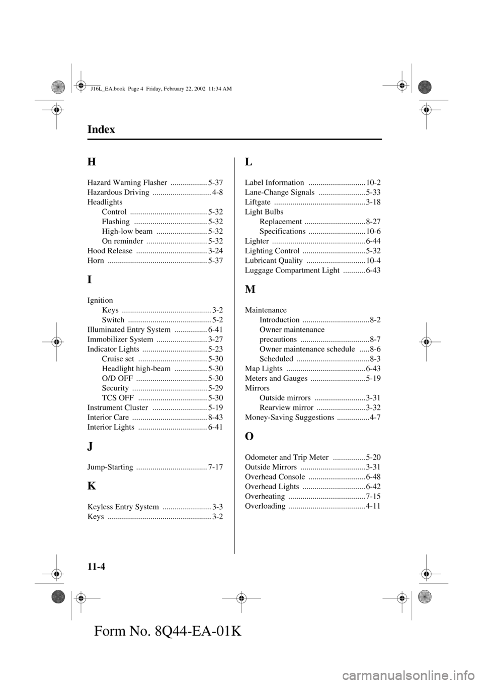 MAZDA MODEL MPV 2002  Owners Manual (in English) 11-4
Index
Form No. 8Q44-EA-01K
H
Hazard Warning Flasher .................. 5-37
Hazardous Driving
 ............................. 4-8
Headlights
Control
 ...................................... 5-32
Fl