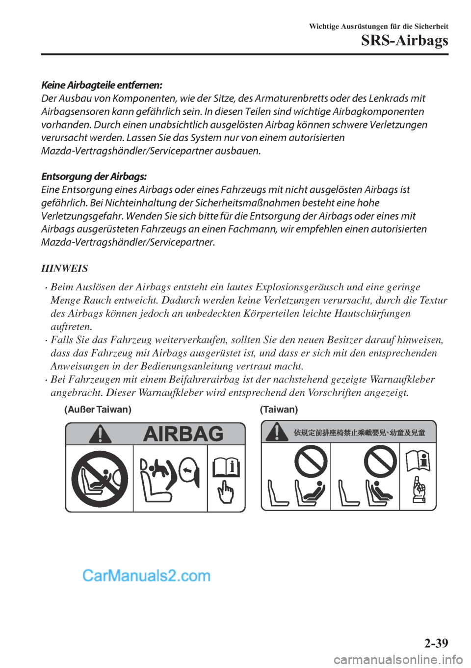 MAZDA MODEL MX-5 2017  Betriebsanleitung (in German) Keine Airbagteile entfernen:
Der Ausbau von Komponenten, wie der Sitze, des Armaturenbretts oder des Lenkrads mit
Airbagsensoren kann gefährlich sein. In diesen Teilen sind wichtige Airbagkomponenten