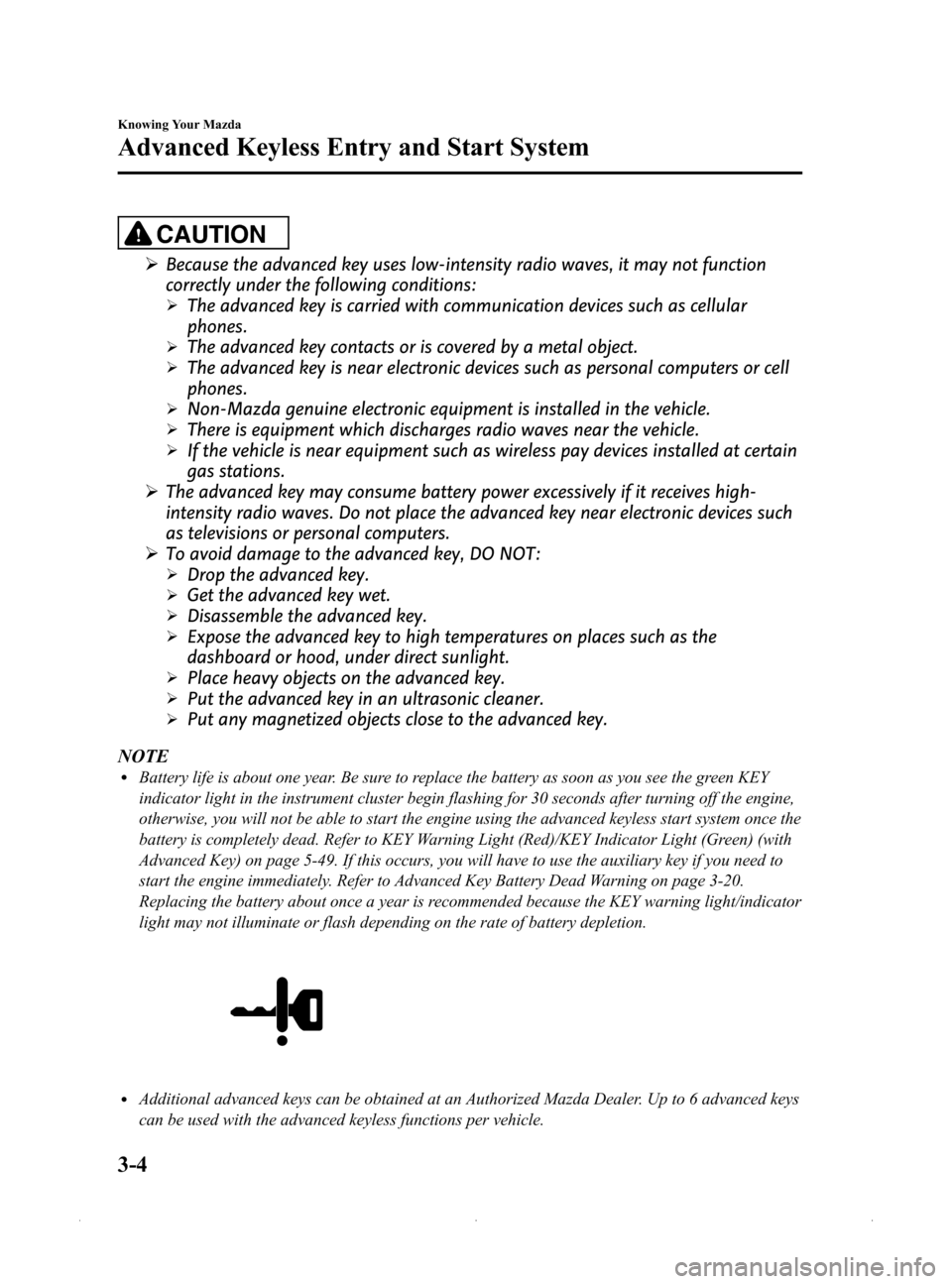 MAZDA MODEL MX-5 2015  Owners Manual (in English) Black plate (58,1)
CAUTION
ØBecause the advanced key uses low-intensity radio waves, it may not function
correctly under the following conditions:
ØThe advanced key is carried with communication dev