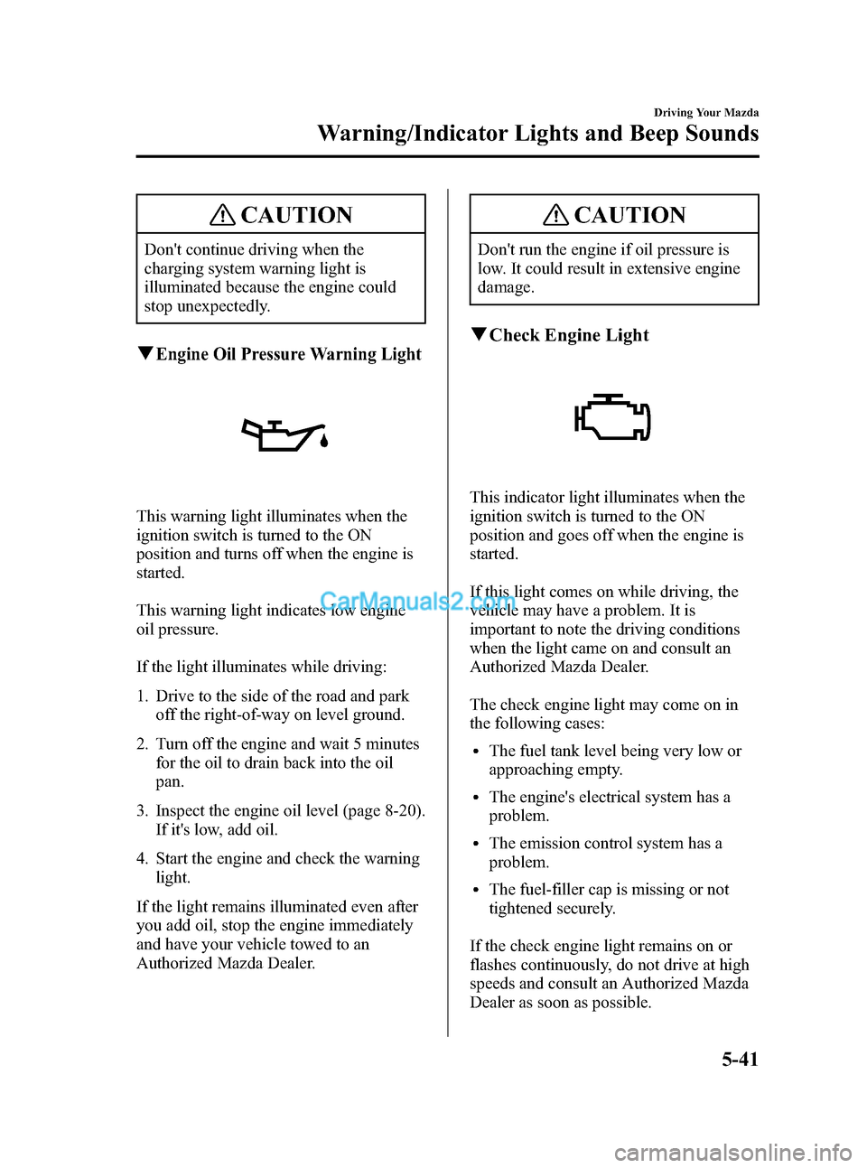 MAZDA MODEL MAZDASPEED 3 2007  Owners Manual (in English) Black plate (163,1)
CAUTION
Dont continue driving when the
charging system warning light is
illuminated because the engine could
stop unexpectedly.
qEngine Oil Pressure Warning Light
This warning lig