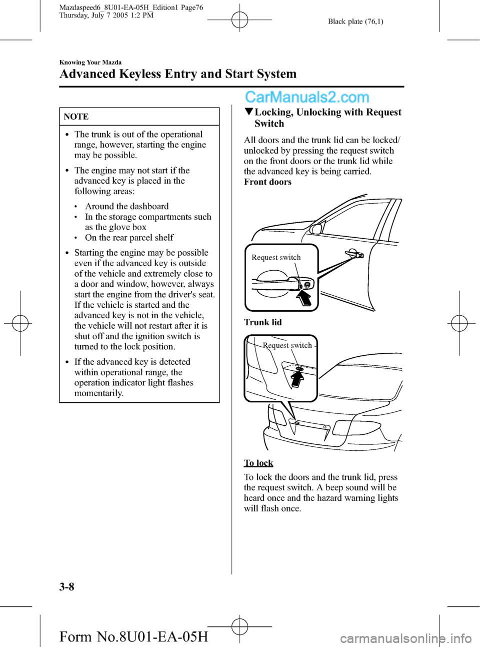 MAZDA MODEL MAZDASPEED 6 2006  Owners Manual (in English) Black plate (76,1)
NOTE
lThe trunk is out of the operational
range, however, starting the engine
may be possible.
lThe engine may not start if the
advanced key is placed in the
following areas:
lAroun
