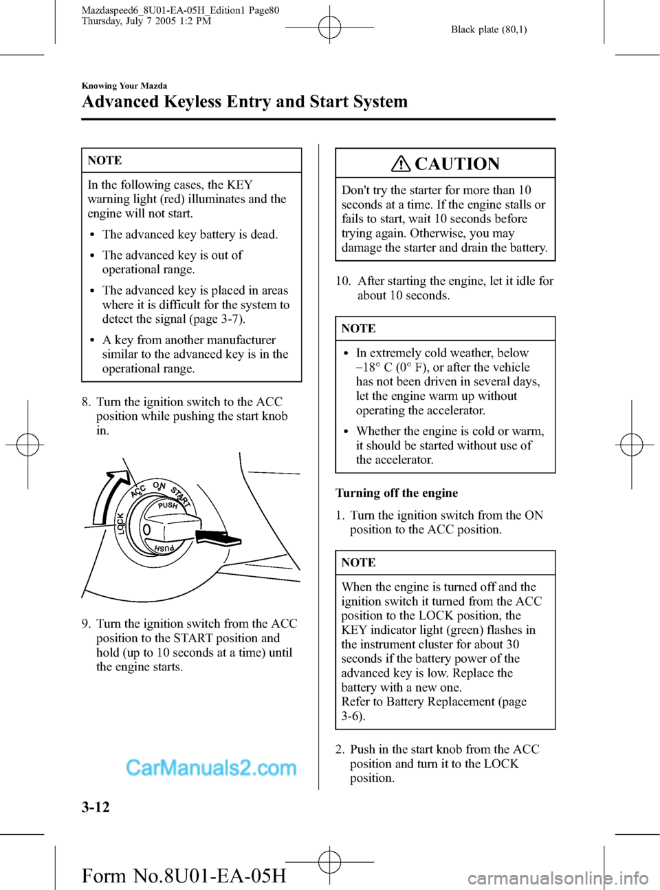 MAZDA MODEL MAZDASPEED 6 2006  Owners Manual (in English) Black plate (80,1)
NOTE
In the following cases, the KEY
warning light (red) illuminates and the
engine will not start.
lThe advanced key battery is dead.
lThe advanced key is out of
operational range.