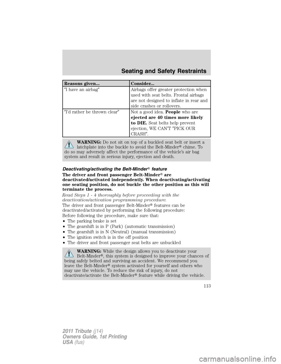 MAZDA MODEL TRIBUTE 2011  Owners Manual (in English) Reasons given... Consider...
I have an airbagAirbags offer greater protection when
used with seat belts. Frontal airbags
are not designed to inflate in rear and
side crashes or rollovers.
I’d rat