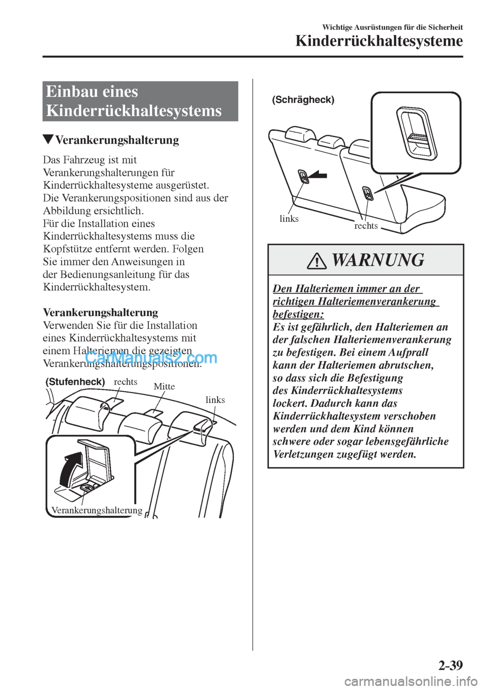 MAZDA MODEL 2 2017  Betriebsanleitung (in German) 2–39
Wichtige Ausrüstungen für die Sicherheit
Kinderrückhaltesysteme
 Einbau  eines 
Kinderrückhaltesystems
                   Verankerungshalterung
    Das  Fahrzeug  ist  mit 
Verankerungshalt