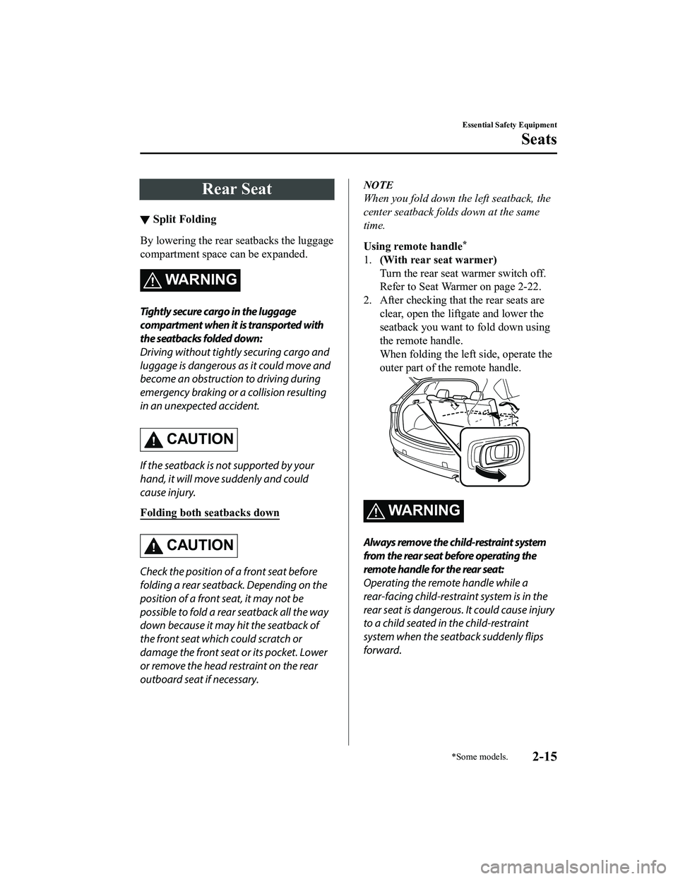 MAZDA MODEL CX-5 2022  Owners Manual Rear Seat
▼Split Folding
By lowering the rear seatbacks the luggage
compartment space can be expanded.
WARNING
Tightly secure cargo in the luggage
compartment when it is transported with
the seatbac