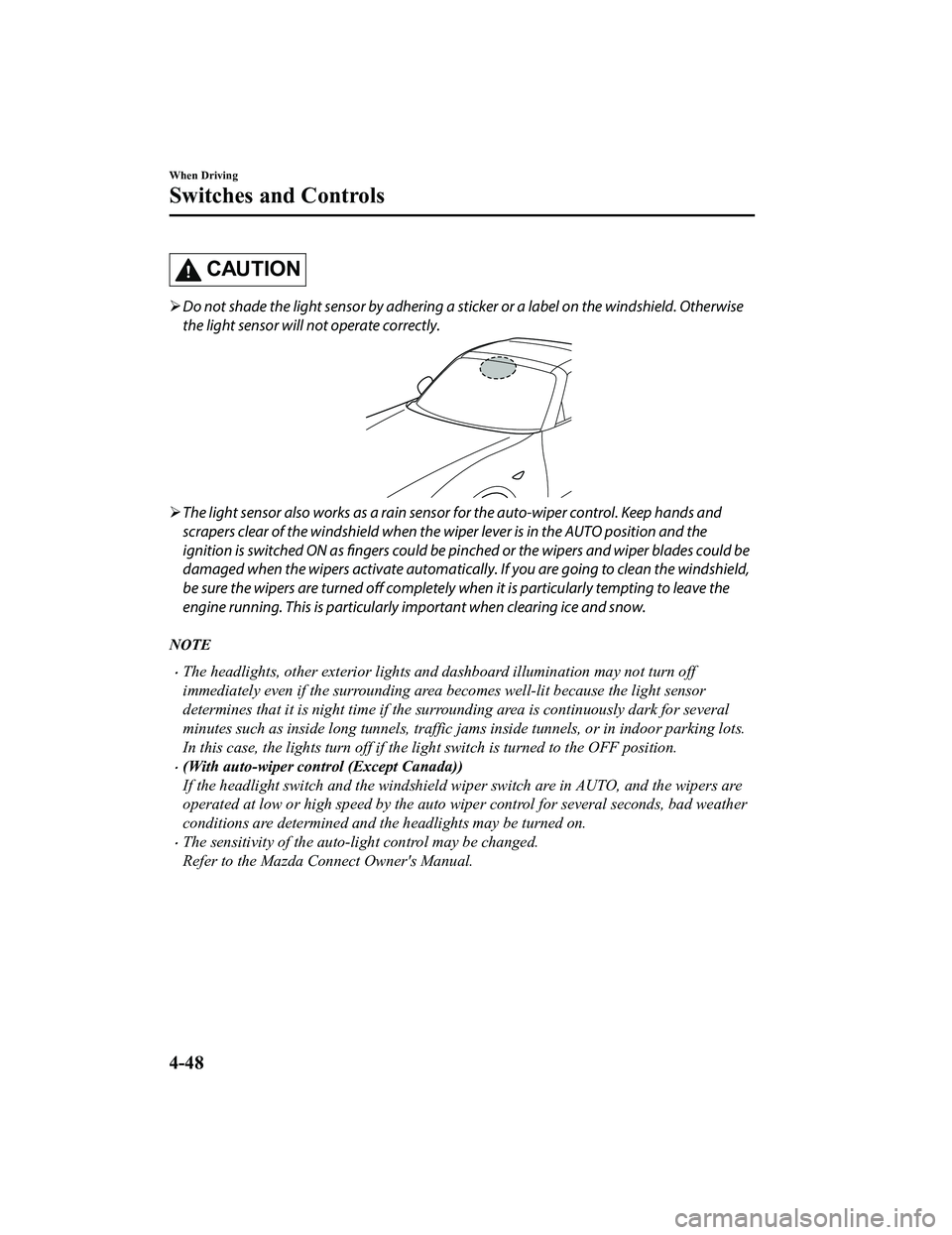 MAZDA MODEL MX-5 MIATA RF 2022  Owners Manual CAUTION
Do not shade the light sensor by adhering a st icker or a label on the windshield. Otherwise
the light sensor will not operate correctly.
 The light sensor also works as a rain sensor  f