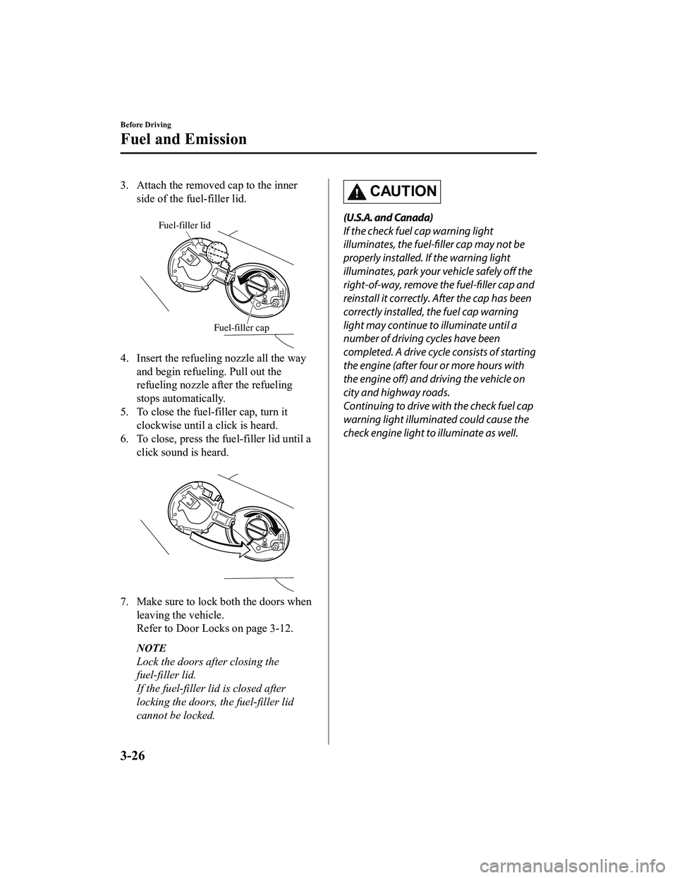 MAZDA MODEL MX-5 MIATA RF 2022  Owners Manual 3. Attach the removed cap to the innerside of the fuel-filler lid.
 
Fuel-filler lid
Fuel-filler cap
4. Insert the refueling nozzle all the wayand begin refueling. Pull out the
refueling nozzle after 