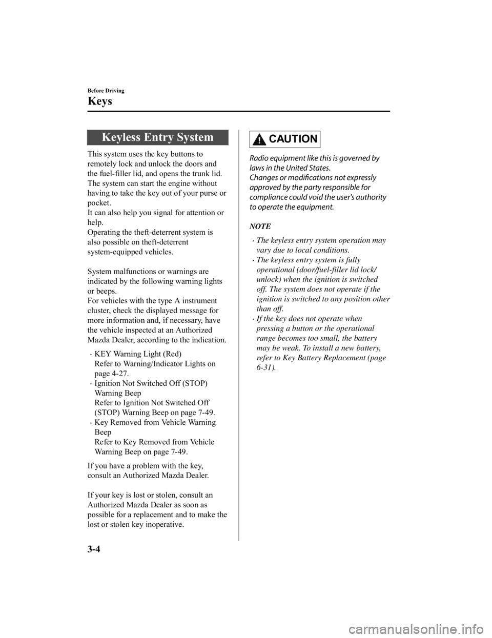 MAZDA MODEL MX-5 MIATA RF 2021  Owners Manual Keyless Entry System
This system uses the key buttons to
remotely lock and unlock the doors and
the fuel-filler lid, and  opens the trunk lid.
The system can start the engine without
having to take th