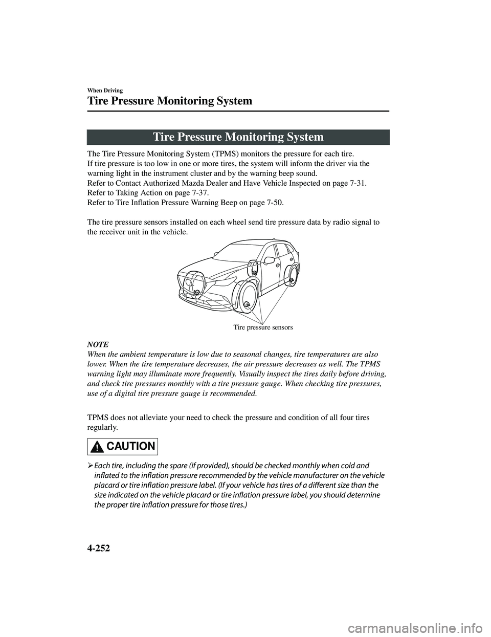 MAZDA MODEL CX-9 2021  Owners Manual Tire Pressure Monitoring System
The Tire Pressure Monitoring System (TPMS) monitors the pressure for each tire.
If tire pressure is too low in one or more tires, the system  will inform the driver via